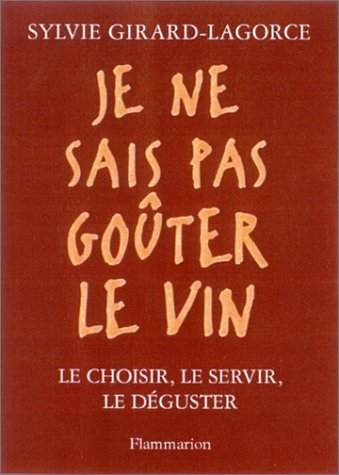 Je ne sais pas goûter le vin : le choisir, le servir, le déguster