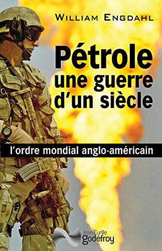 Pétrole, une guerre d'un siècle : l'ordre mondial anglo-américain