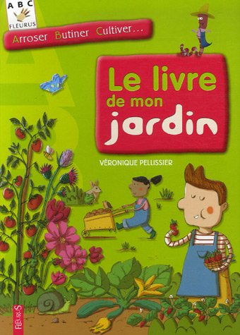 Le livre de mon jardin : arroser, butiner, cultiver...