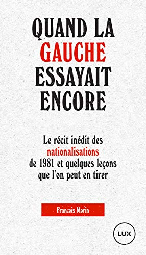 Quand la gauche essayait encore : récit inédit des nationalisations de 1981 et quelques leçons que l