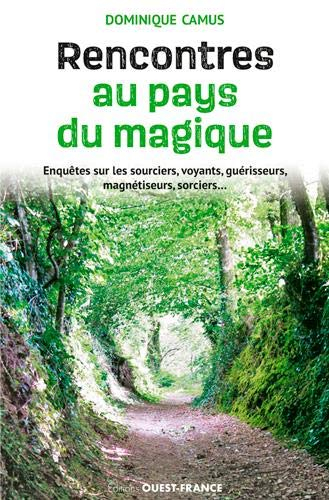 Rencontres au pays du magique : enquêtes sur les sourciers, voyants, guérisseurs, magnétiseurs, sorc