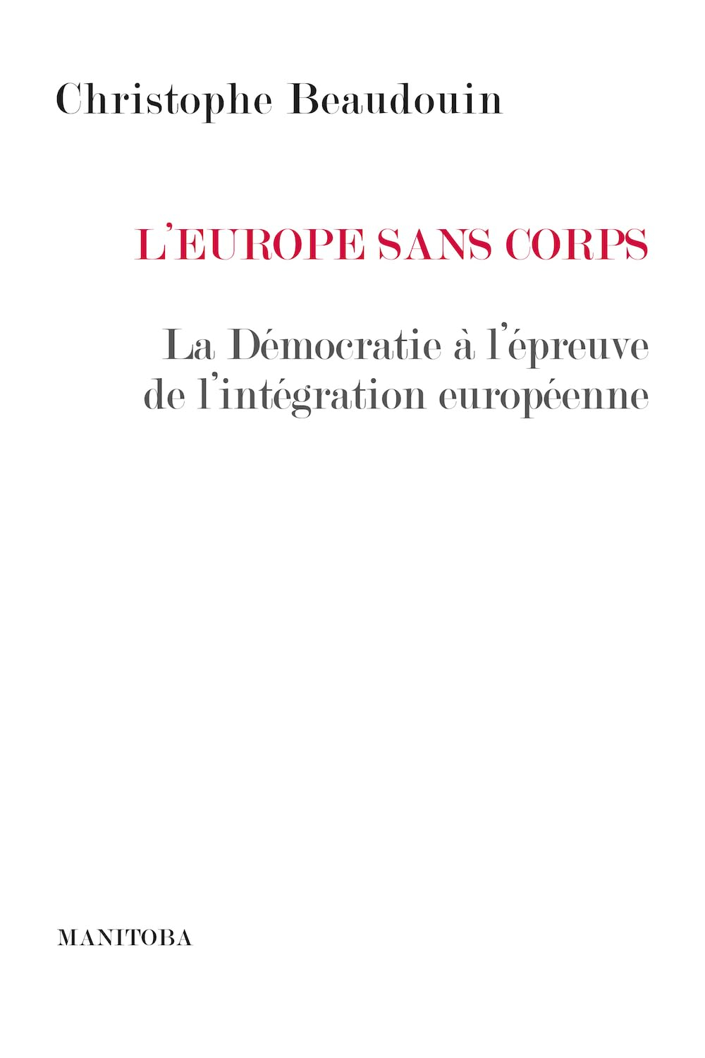 L'Europe sans corps : la démocratie à l'épreuve de l'intégration européenne