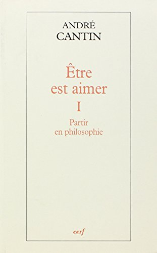Etre est aimer. Vol. 1. Partir en philosophie