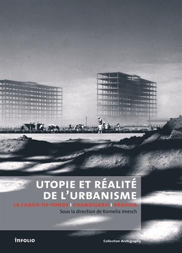 Utopie et réalité de l'urbanisme : La Chaux-de-Fonds-Chandigarh-Brasilia