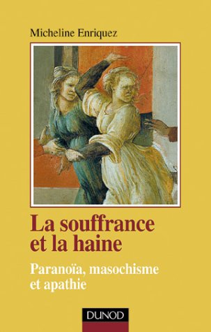 La souffrance et la haine : paranoïa, masochisme et apathie