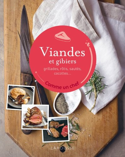 Viande et gibiers : grillades, rôtis, sautés, cocottes...