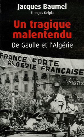 Un tragique malentendu : de Gaulle et l'Algérie