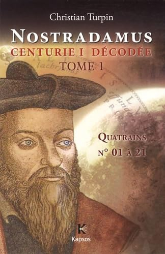 Nostradamus, Centurie I décodée. Vol. 1. Quatrains n° 01 à 21