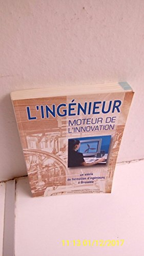 l'ingenieur.moteur de l'innovation.un siecle de formation d'ingenieurs a grenoble.