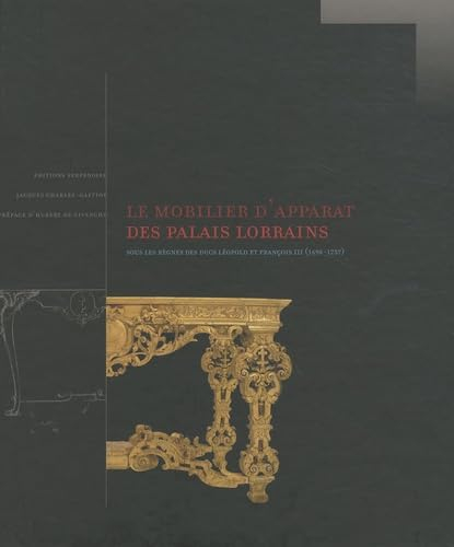 Le mobilier d'apparat des palais lorrains : sous les règnes des ducs Léopold et François III (1698-1