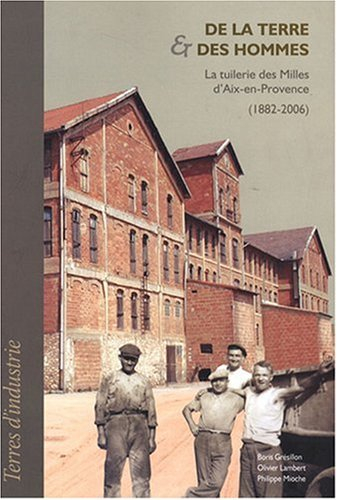 De la terre & des hommes : La tuilerie des Milles d'Aix-en-Provence (1882-2006)