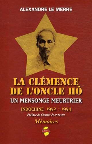 La clémence de l'oncle Hô : un mensonge meurtrier : Indochine, 1952-1954