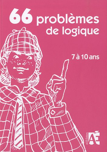 66 problèmes de logique : et 20 variations pour apprendre à raisonner aux enfants de 7 à 10 ans