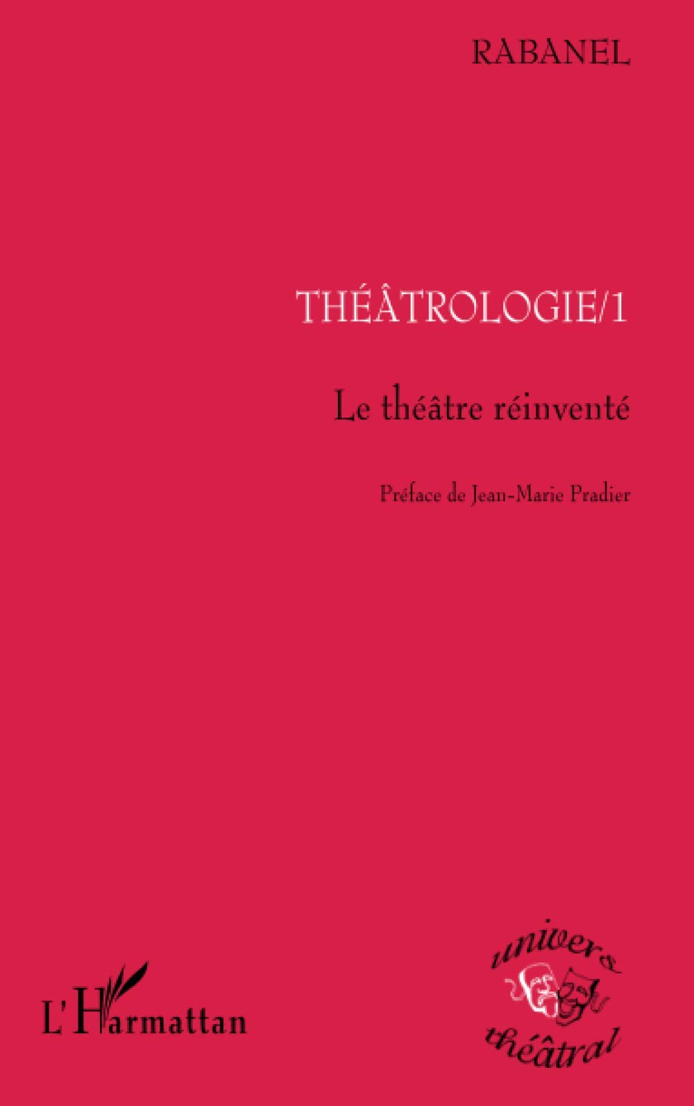 Théâtrologie. Vol. 1. Le théâtre réinventé