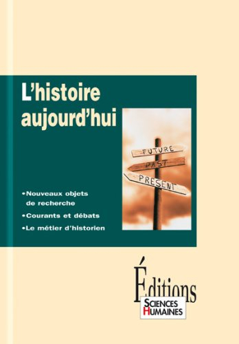 L'histoire aujourd'hui : nouveaux objets de recherche, courants et débats, le métiers d'historien