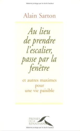 Au lieu de prendre l'escalier, passe par la fenêtre : et autres maximes pour une vie paisible