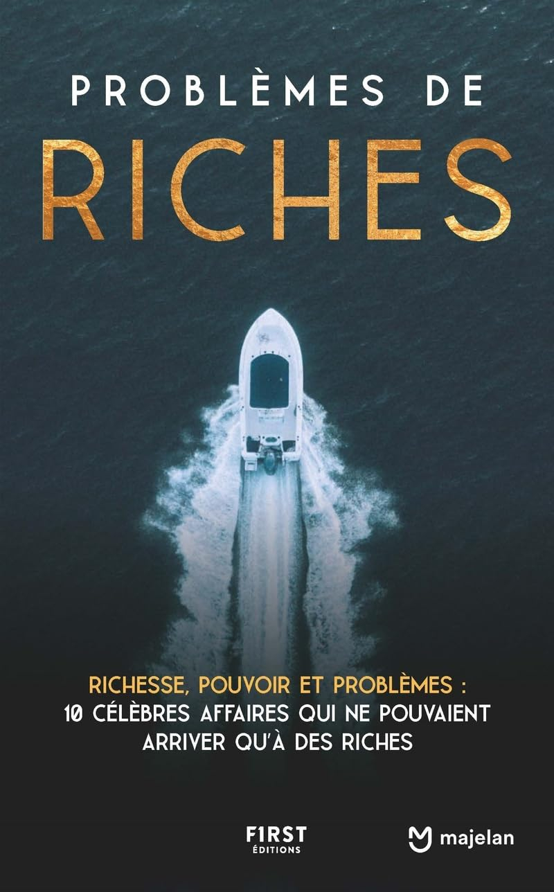 Problèmes de riches : richesse, pouvoir et problèmes : 10 célèbres affaires qui ne pouvaient arriver