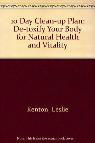 10 day clean-up plan: de-toxify your body for natural health and vitality