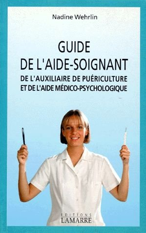 Guide de l'aide-soignant, de l'auxiliaire de puériculture et de l'aide médico-psychologique