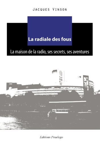 la radiale des fous : la maison de la radio, ses secrets, ses aventures