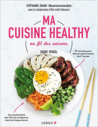 Ma cuisine healthy au fil des saisons : guide visuel : 50 recettes pour être en pleine forme toute l