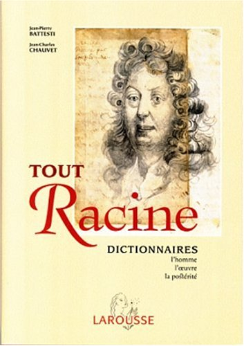 Tout Racine : dictionnaire de l'homme, de l'oeuvre, de la postérité
