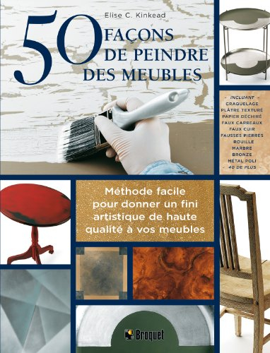 50 façons de peindre des meubles : Méthode facile pour donner un fini artistique de haute qualité à 