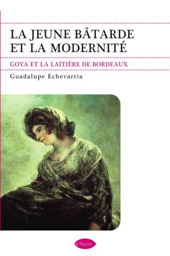 La jeune bâtarde et la modernité : Goya et La laitière de Bordeaux