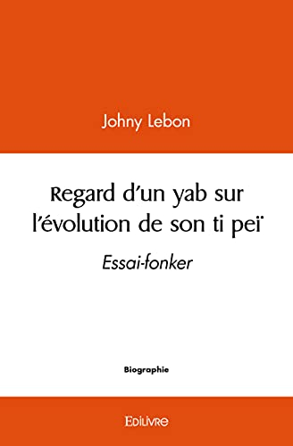 Regard d'un yab sur l'évolution de son ti peï : Essai-fonker