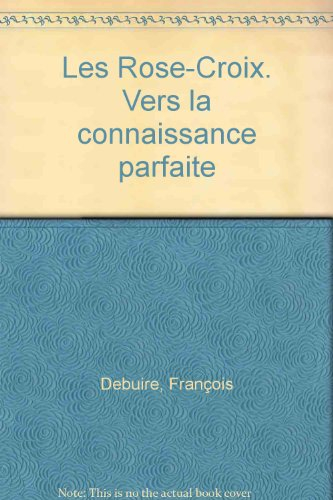 Les Rose-Croix : vers la connaissance parfaite