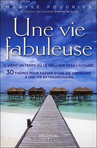 Une vie fabuleuse : 30 thèmes pour passer d'une vie ordinaire à une vie extraordinaire