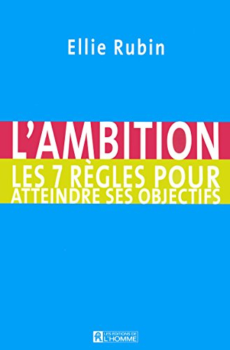 L'ambition : 7 règles pour atteindre ses objectifs