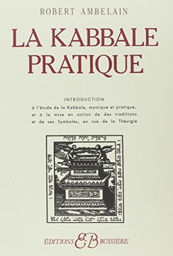 La Kabbale pratique : introduction à l'étude de la Kabbale mystique et pratique, et à la mise en act