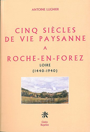 Cinq siècles de vie paysanne à Roche-en-Forez : Loire (1440-1940)