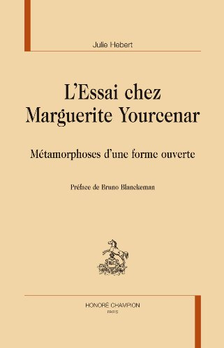 L'essai chez Marguerite Yourcenar : métamorphoses d'une forme ouverte