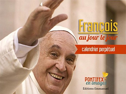 François au jour le jour : calendrier perpétuel : pontifex en images