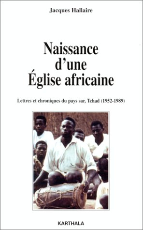 Naissance d'une Eglise africaine : lettres et chroniques du pays sar, Tchad (1952-1989)