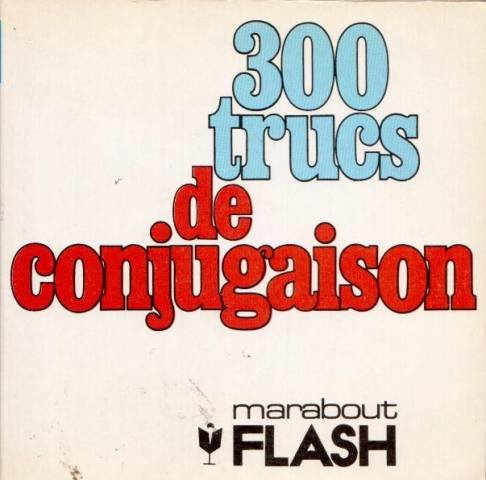 300 trucs de congugaison : Pour écrire et s'exprimer sans fautes (Marabout flash)