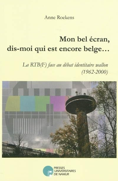 Mon bel écran, dis-moi qui est encore belge... : la RTB(F) face au débat identitaire wallon (1962-20