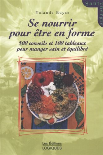 Se nourrir pour être en forme. 500 conseils et 100 tableaux pour manger sain et équilibré