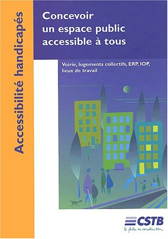 Concevoir un espace public accessible à tous : Voirie, logements collectifs, ERP, IOP, lieux de trav