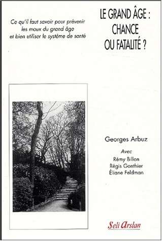 Le grand âge, chance ou fatalité ? : ce qu'il faut savoir pour prévenir les maux du grand âge et bie