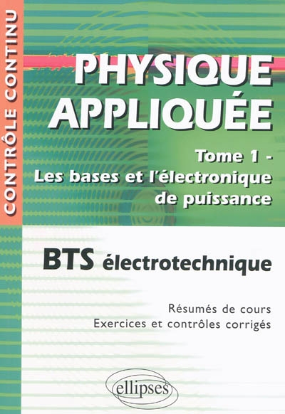 Physique appliquée. Vol. 1. Les bases et l'électronique de puissance : BTS électrotechnique : résumé