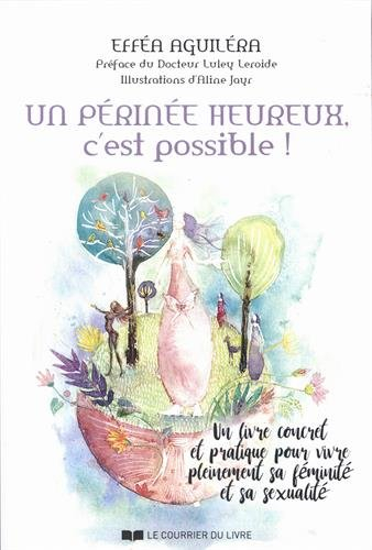Un périnée heureux, c'est possible ! : un livre concret et pratique pour vivre pleinement sa féminit