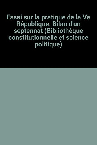 Essai sur la pratique de la Ve République : Bilan d'un septennat