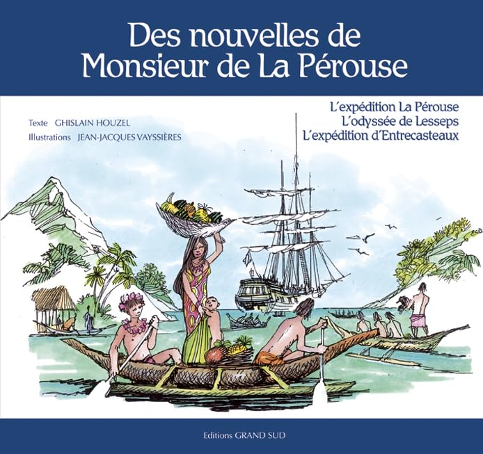 Des nouvelles de monsieur de La Pérouse : l'expédition de La Pérouse, l'odyssée de Lesseps, l'expédi