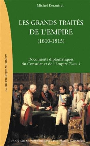 Documents diplomatiques du Consulat et de l'Empire. Vol. 3. Les grands traités de l'Empire : la chut