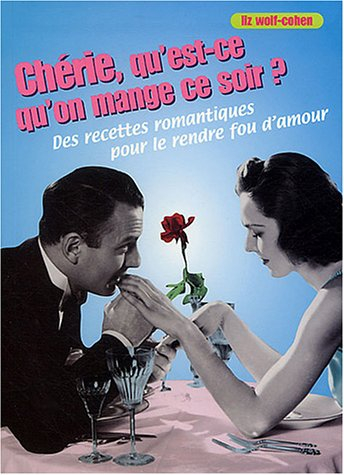 Chérie, qu'est-ce qu'on mange ce soir ? : des recettes romantiques pour le rendre fou d'amour