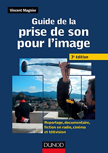 Guide de la prise de son pour l'image : reportage, documentaire, fiction en radio, cinéma et télévis
