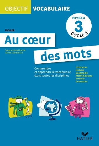 Au coeur des mots, niveau 3 cycle 3 : comprendre et apprendre le vocabulaire dans toutes les discipl